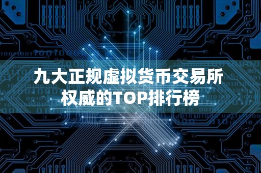 九大正规虚拟货币交易所 权威的TOP排行榜