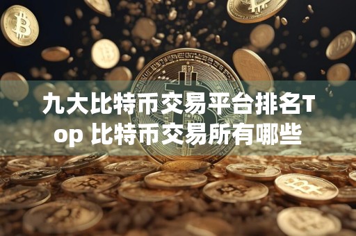 九大比特币交易平台排名Top 比特币交易所有哪些