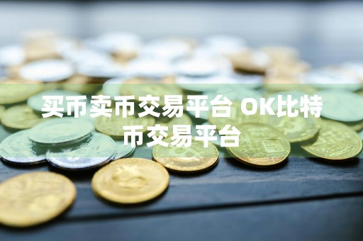 买币卖币交易平台 OK比特币交易平台