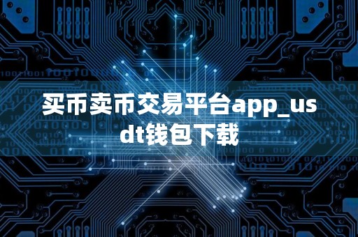 买币卖币交易平台app_usdt钱包下载