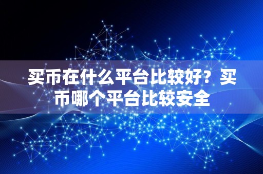 买币在什么平台比较好？买币哪个平台比较安全