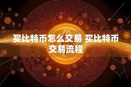 买比特币怎么交易 买比特币交易流程