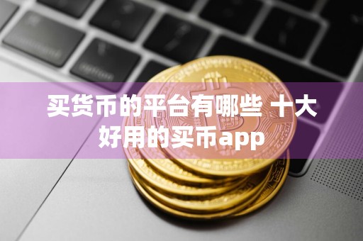 买货币的平台有哪些 十大好用的买币app
