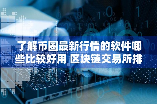 了解币圈最新行情的软件哪些比较好用 区块链交易所排名