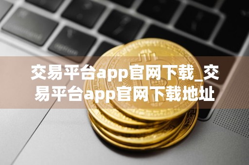 交易平台app官网下载_交易平台app官网下载地址