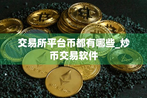 交易所平台币都有哪些_炒币交易软件