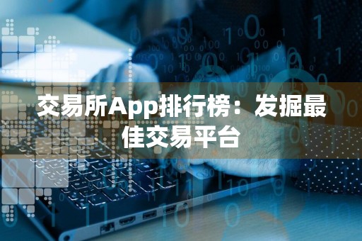 交易所App排行榜：发掘最佳交易平台