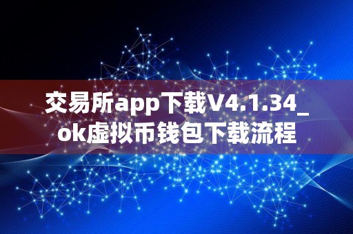 交易所app下载V4.1.34_ok虚拟币钱包下载流程