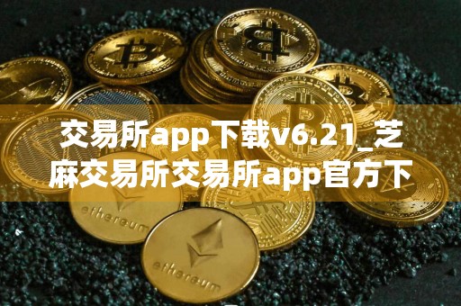 交易所app下载v6.21_芝麻交易所交易所app官方下载