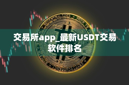 交易所app_最新USDT交易软件排名
