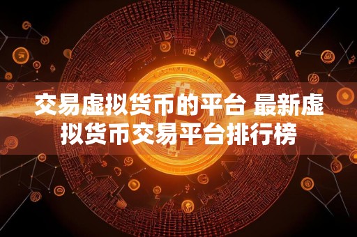 交易虚拟货币的平台 最新虚拟货币交易平台排行榜