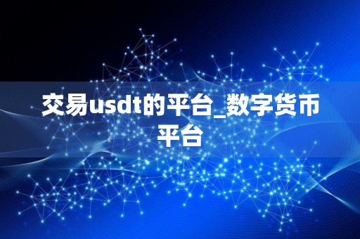 交易usdt的平台_数字货币平台