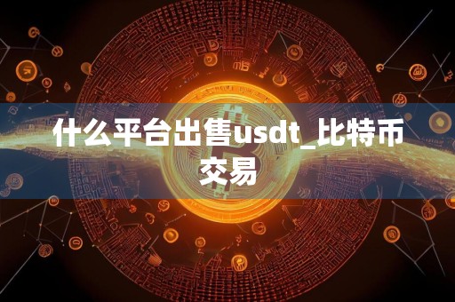 什么平台出售usdt_比特币交易
