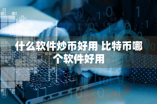 什么软件炒币好用 比特币哪个软件好用