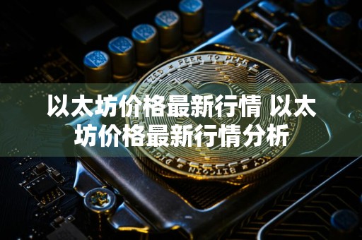 以太坊价格最新行情 以太坊价格最新行情分析