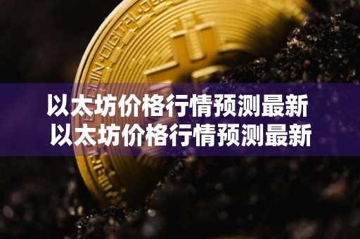 以太坊价格行情预测最新 以太坊价格行情预测最新