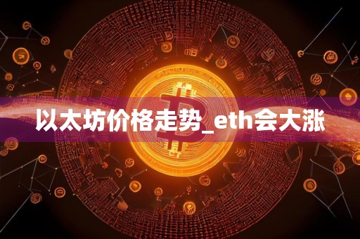 以太坊价格走势_eth会大涨