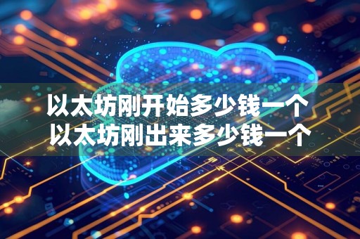 以太坊刚开始多少钱一个 以太坊刚出来多少钱一个