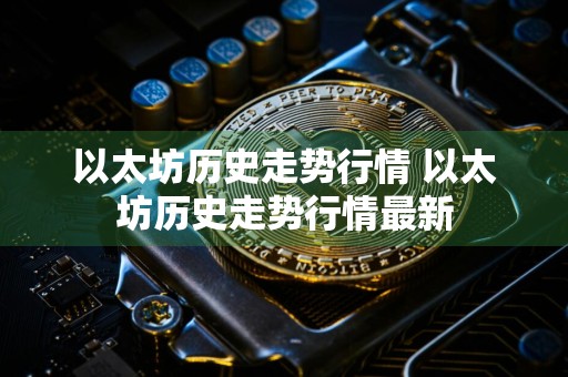 以太坊历史走势行情 以太坊历史走势行情最新