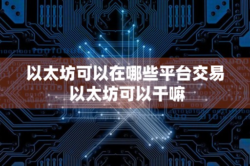 以太坊可以在哪些平台交易 以太坊可以干嘛