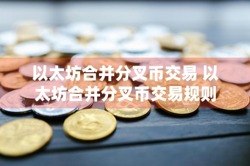 以太坊合并分叉币交易 以太坊合并分叉币交易规则