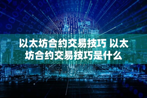 以太坊合约交易技巧 以太坊合约交易技巧是什么
