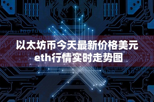 以太坊币今天最新价格美元 eth行情实时走势图