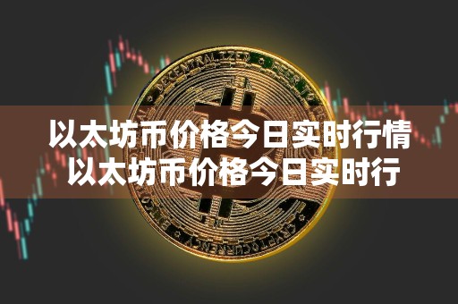 以太坊币价格今日实时行情 以太坊币价格今日实时行情