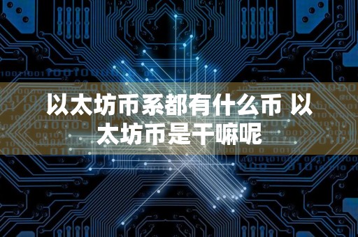 以太坊币系都有什么币 以太坊币是干嘛呢