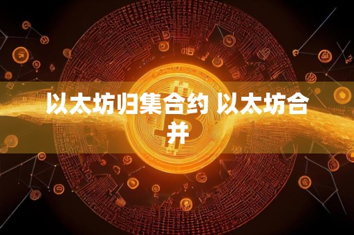 以太坊归**约 以太坊合并