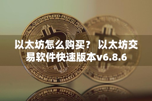 以太坊怎么购买？ 以太坊交易软件快速版本v6.8.6