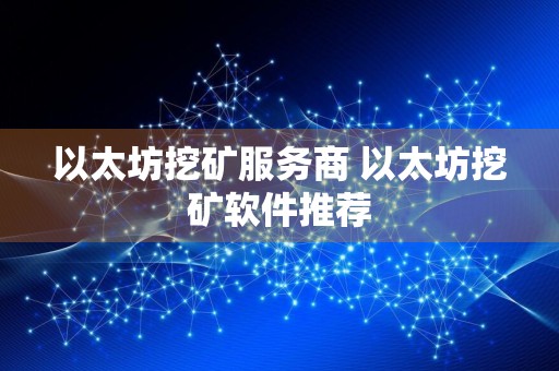 以太坊挖矿服务商 以太坊挖矿软件推荐