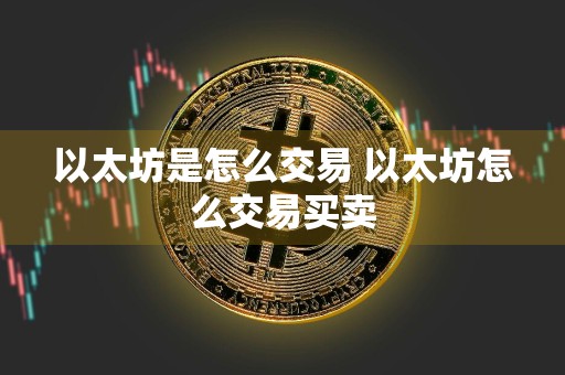 以太坊是怎么交易 以太坊怎么交易买卖