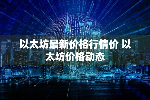 以太坊最新价格行情价 以太坊价格动态