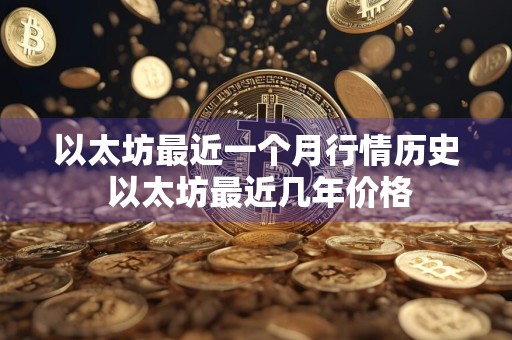 以太坊最近一个月行情历史 以太坊最近几年价格