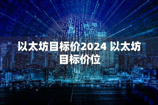 以太坊目标价2024 以太坊目标价位
