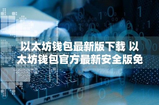 以太坊钱包最新版下载 以太坊钱包官方最新安全版免费下载安装