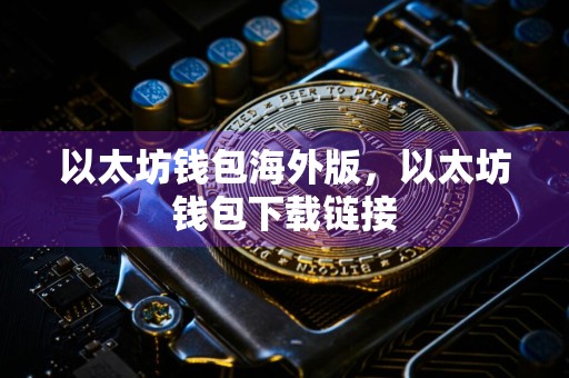 以太坊钱包海外版，以太坊钱包下载链接