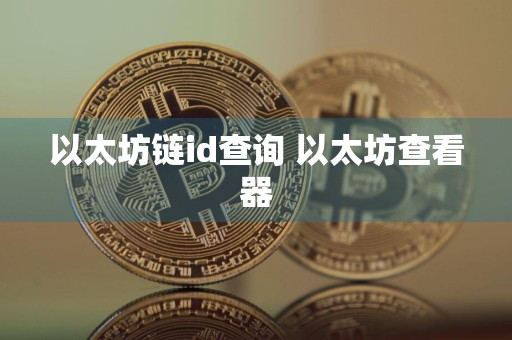 以太坊链id查询 以太坊查看器