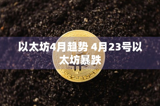 以太坊4月趋势 4月23号以太坊暴跌