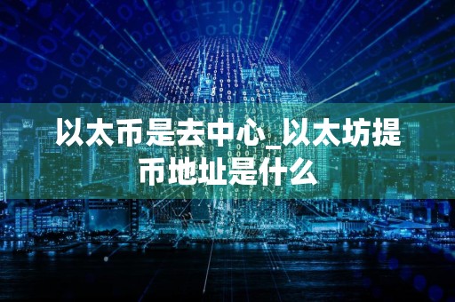 以太币是去中心_以太坊提币地址是什么