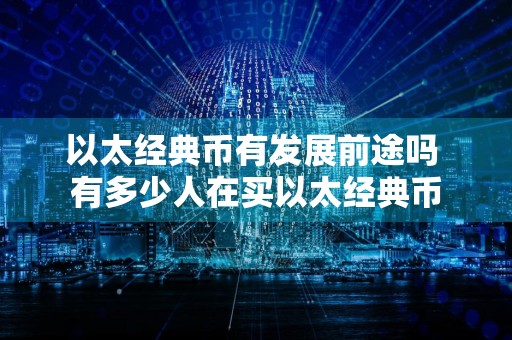 以太经典币有发展前途吗 有多少人在买以太经典币