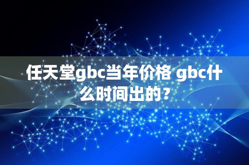 任天堂gbc当年价格 gbc什么时间出的？