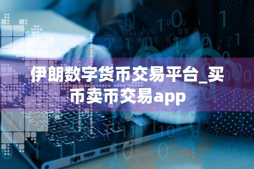 伊朗数字货币交易平台_买币卖币交易app