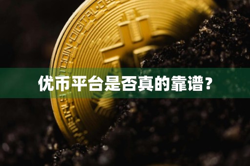 优币平台是否真的靠谱？