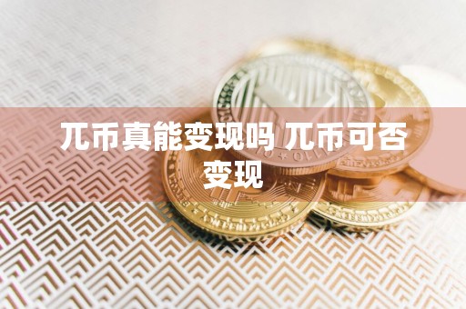 兀币真能变现吗 兀币可否变现