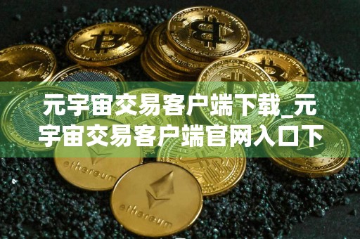 元宇宙交易客户端下载_元宇宙交易客户端官网入口下载