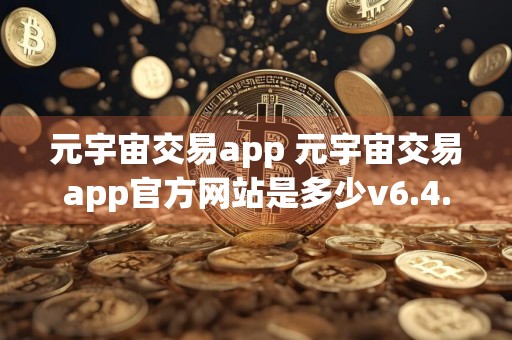 元宇宙交易app 元宇宙交易app官方网站是多少v6.4.8