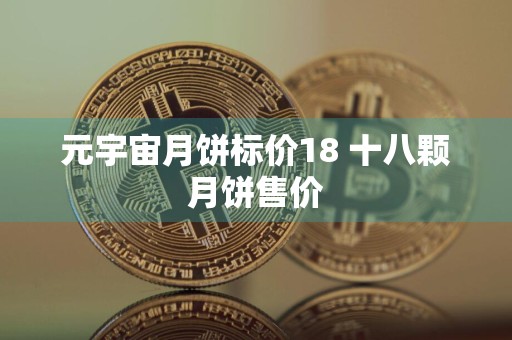 元宇宙月饼标价18 十八颗月饼售价