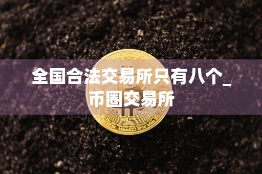 全国合法交易所只有八个_币圈交易所